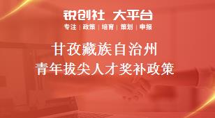 甘孜藏族自治州青年拔尖人才奖补政策
