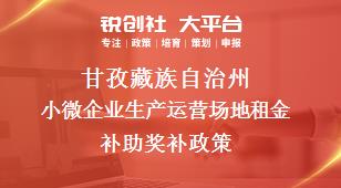 甘孜藏族自治州小微企业生产运营场地租金补助奖补政策