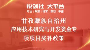 甘孜藏族自治州应用技术研究与开发资金专项项目奖补政策