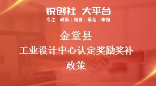金堂县工业设计中心认定奖励奖补政策