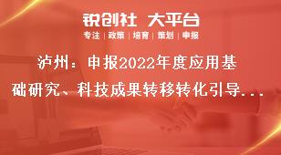 泸州：申报2022年度应用基础研究、科技成果转移转化引导计划项目的申报流程奖补政策