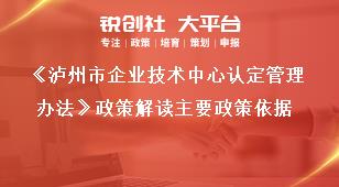 《泸州市企业技术中心认定管理办法》政策解读主要政策依据奖补政策