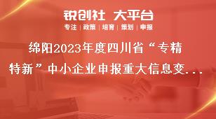 绵阳2023年度四川省“专精特新”中小企业申报重大信息变更奖补政策