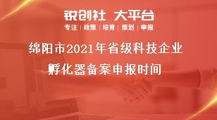 绵阳市2021年省级科技企业孵化器备案申报时间奖补政策