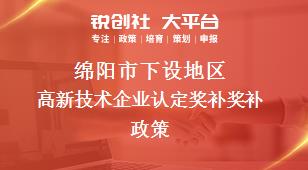 绵阳市下设地区高新技术企业认定奖补奖补政策