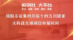 绵阳市征集四川省十四五川猪重大科技专项项目申报时间奖补政策