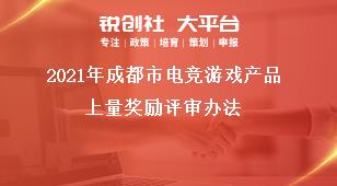 2021年成都市电竞游戏产品上量奖励评审办法奖补政策