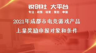 2021年成都市电竞游戏产品上量奖励申报对象和条件奖补政策