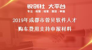 2019年成都市蓉贝软件人才购车费用支持申报材料奖补政策