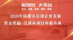 2020年成都市总部企业发展资金奖励-引进来项目申报具体条件和材料要求奖补政策