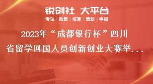2023年“成都银行杯”四川省留学回国人员创新创业大赛举办单位奖补政策