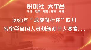 2023年“成都银行杯”四川省留学回国人员创新创业大赛赛事流程奖补政策