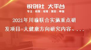 2021年川渝联合实施重点研发项目-大健康方向研究内容、资助标准及考核指标奖补政策