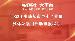 2022年度成都市中小企业服务体系项目补助申报程序奖补政策