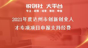 2021年度达州市创新创业人才专项项目申报支持经费奖补政策