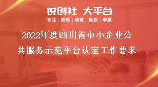 2022年度四川省中小企业公共服务示范平台认定工作要求奖补政策
