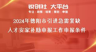 2024年德阳市引进急需紧缺人才安家补助申报工作申报条件奖补政策