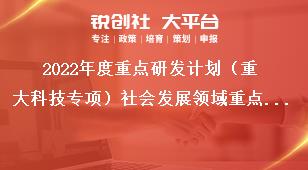 2022年度重点研发计划（重大科技专项）社会发展领域重点研发项目申报指南奖补政策