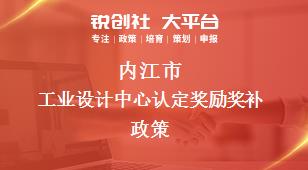 内江市工业设计中心认定奖励奖补政策