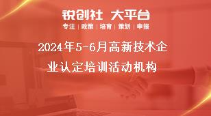 2024年5-6月高新技术企业认定培训活动机构奖补政策