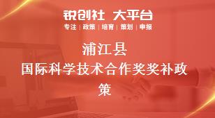 蒲江县国际科学技术合作奖奖补政策