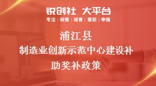 蒲江县制造业创新示范中心建设补助奖补政策