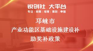 邛崃市产业功能区基础设施建设补助奖补政策