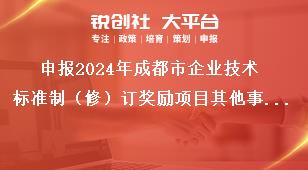 申报2024年成都市企业技术标准制（修）订奖励项目其他事项奖补政策