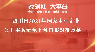 四川省2021年国家中小企业公共服务示范平台申报对象及条件奖补政策