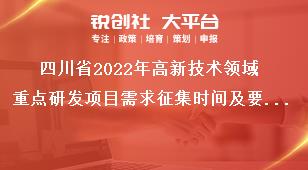 四川省2022年高新技术领域重点研发项目需求征集时间及要求奖补政策