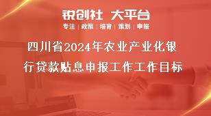 四川省2024年农业产业化银行贷款贴息申报工作工作目标奖补政策