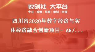 四川省2020年数字经济与实体经济融合创新项目- AR/VR支持方向奖补政策