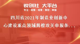 四川省2021年制造业创新中心建设重点领域揭榜攻关申报条件奖补政策