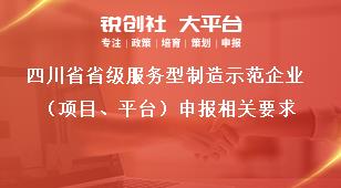 四川省省级服务型制造示范企业（项目、平台）申报相关要求奖补政策