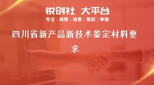 四川省新产品新技术鉴定材料要求奖补政策