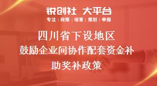四川省下设地区鼓励企业间协作配套资金补助奖补政策