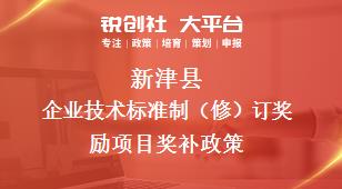 新津县企业技术标准制（修）订奖励项目奖补政策