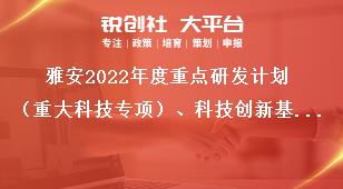 雅安2022年度重点研发计划（重大科技专项）、科技创新基地（平台）和人才计划项目申报流程奖补政策
